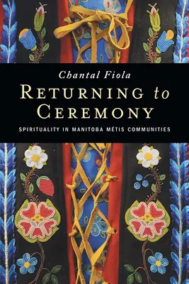 Návrat k obradom: Duchovnosť v komunitách Mtisov v Manitobe - Returning to Ceremony: Spirituality in Manitoba Mtis Communities