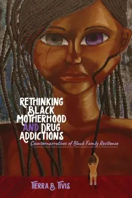 Prehodnotenie černošského materstva a drogových závislostí: Counterternarratives of Black Family Resilience (Protipríbehy o odolnosti černošských rodín) - Rethinking Black Motherhood and Drug Addictions: Counternarratives of Black Family Resilience