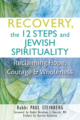 Zotavenie, 12 krokov a židovská spiritualita: Židovská spiritualita: znovuzískanie nádeje, odvahy a celistvosti - Recovery, the 12 Steps and Jewish Spirituality: Reclaiming Hope, Courage & Wholeness
