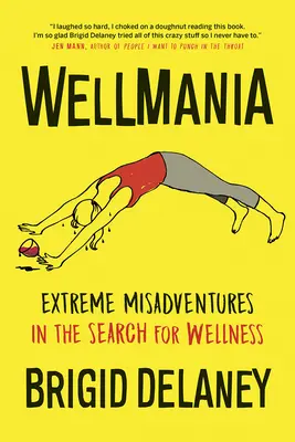 Wellmania: Extrémne dobrodružstvá pri hľadaní zdravia - Wellmania: Extreme Misadventures in the Search for Wellness