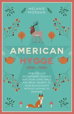 Americké Hygge: Ako môžete do svojho bývania vniesť pohodu a vniesť teplo do svojich vzťahov bez toho, aby ste sa museli presťahovať do Denmy - American Hygge: How You Can Incorporate Coziness Into Your Living Space and Bring Warmth to Your Relationships Without Moving to Denma