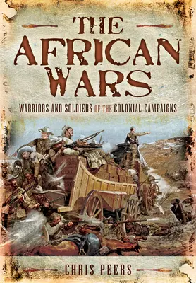 Africké vojny: Bojovníci a vojaci koloniálnych kampaní - The African Wars: Warriors and Soldiers of the Colonial Campaigns