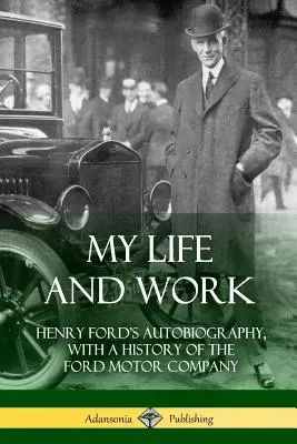 Môj život a dielo: Autobiografia Henryho Forda s históriou spoločnosti Ford Motor Company - My Life and Work: Henry Ford's Autobiography, with a History of the Ford Motor Company