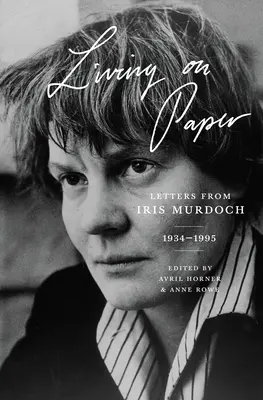 Život na papieri: Listy Iris Murdochovej, 1934-1995 - Living on Paper: Letters from Iris Murdoch, 1934-1995