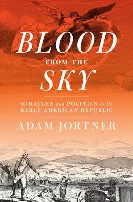 Krv z oblohy: Zázraky a politika v ranej americkej republike - Blood from the Sky: Miracles and Politics in the Early American Republic
