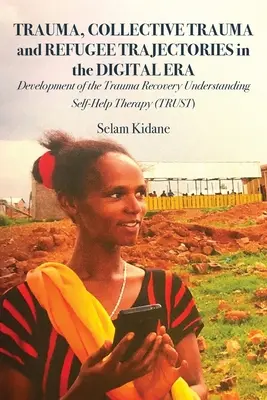 Trauma, kolektívna trauma a utečenecké trajektórie v digitálnej ére: Vývoj svojpomocnej terapie na zotavenie z traumy (Trauma Recovery Understanding Self-Help Therapy) - Trauma, Collective Trauma and Refugee Trajectories in the Digital Era: Development of the Trauma Recovery Understanding Self-Help Therapy