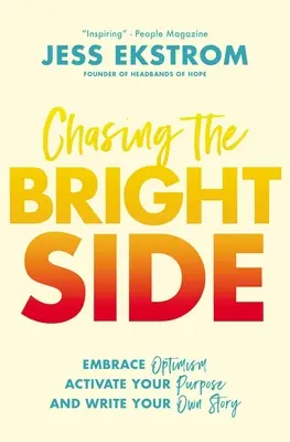 Honba za svetlou stránkou: Vychádzajte z optimizmu, aktivizujte svoj cieľ a napíšte svoj vlastný príbeh. - Chasing the Bright Side: Embrace Optimism, Activate Your Purpose, and Write Your Own Story