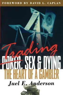 Obchodovanie, sex a umieranie: Srdce hazardného hráča - Trading, Sex & Dying: The Heart of a Gambler