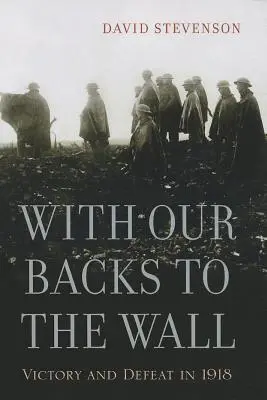 Zády k múru: Víťazstvo a porážka v roku 1918 - With Our Backs to the Wall: Victory and Defeat in 1918