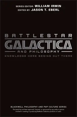Battlestar Galactica a filozofia: Poznanie tu začína tam vonku - Battlestar Galactica and Philosophy: Knowledge Here Begins Out There
