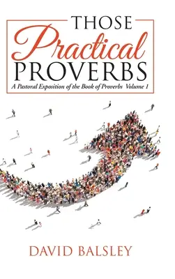 Tieto praktické príslovia: Pastoračný výklad knihy Prísloví 1. zväzok - Those Practical Proverbs: A Pastoral Exposition of the Book of Proverbs Volume 1