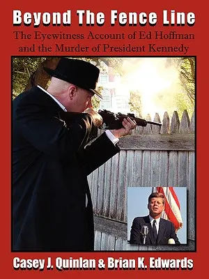 Za hranicou plota: Kennedyho, ktorý bol zavraždený v roku 1943: Očitý svedok Eda Hoffmana a vraždy prezidenta Johna F. Kennedyho - Beyond the Fence Line: The Eyewitness Account of Ed Hoffman and the Murder of President John F. Kennedy