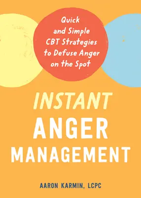 Okamžité zvládanie hnevu: Rýchle a jednoduché stratégie CBT na okamžité potlačenie hnevu - Instant Anger Management: Quick and Simple CBT Strategies to Defuse Anger on the Spot