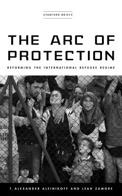 Oblúk ochrany: Reforma medzinárodného režimu pre utečencov - The Arc of Protection: Reforming the International Refugee Regime