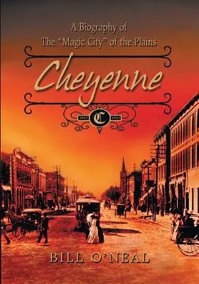 Cheyenne: 1867 až 1903: Životopis magického mesta na planinách - Cheyenne: 1867 to 1903: A Biography of the Magic City of the Plains