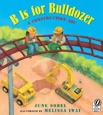 B is for Bulldozer: A Construction ABC - B Is for Bulldozer: A Construction ABC