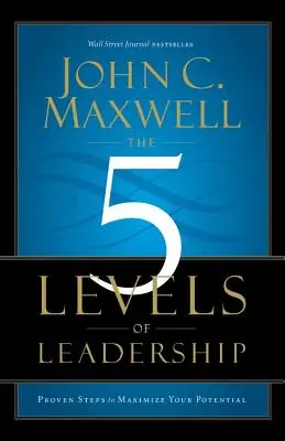 5 úrovní vedenia: Vychádzajte zo svojich schopností: osvedčené kroky k maximalizácii vášho potenciálu - The 5 Levels of Leadership: Proven Steps to Maximize Your Potential