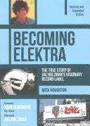 Becoming Elektra: The True Story of Jac Holzman's Visionary Record Label (Revised & Expanded Edition)