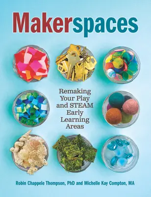 Makerspaces: Prerobenie vašich priestorov na hranie a parné rané vzdelávanie - Makerspaces: Remaking Your Play and Steam Early Learning Areas