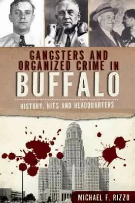 Gangsteri a organizovaný zločin v Buffale: História, zásahy a centrála - Gangsters and Organized Crime in Buffalo: History, Hits and Headquarters