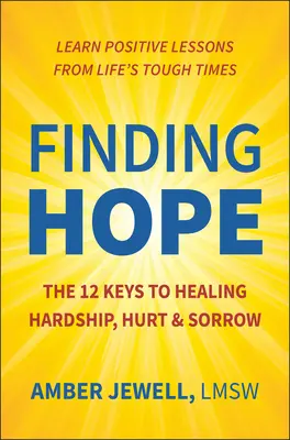 Nájsť nádej: 12 kľúčov k uzdraveniu ťažkostí, bolesti a smútku - Finding Hope: The 12 Keys to Healing Hardship, Hurt & Sorrow