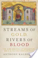 Potoky zlata, rieky krvi: Rieka krvi: Vzostup a pád Byzancie, 955 n. l. až prvá krížová výprava - Streams of Gold, Rivers of Blood: The Rise and Fall of Byzantium, 955 A.D. to the First Crusade