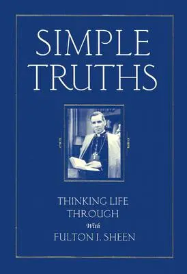 Jednoduché pravdy: Sheen: Premýšľanie o živote s Fultonom J. Sheenom - Simple Truths: Thinking Life Through with Fulton J. Sheen