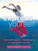 Vyjadrite sa: Príručka pre tínedžerky, ako sa vyjadriť a byť tým, kým ste - Express Yourself: A Teen Girl's Guide to Speaking Up and Being Who You Are