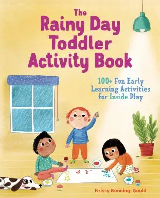 Kniha aktivít pre batoľatá na daždivý deň: Knižka pre batoľatá: 100+ zábavných aktivít na skoré učenie pre vnútorné hry - The Rainy Day Toddler Activity Book: 100+ Fun Early Learning Activities for Inside Play