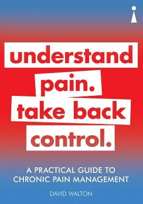 Praktický sprievodca liečbou chronickej bolesti: Pochopiť bolesť. Prevezmite späť kontrolu - A Practical Guide to Chronic Pain Management: Understand Pain. Take Back Control