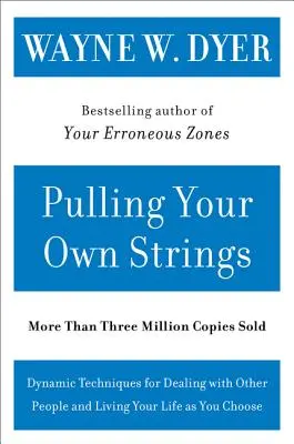 Ťahanie za vlastné nitky: Dynamické techniky pre jednanie s inými ľuďmi a prežívanie svojho života podľa vlastných predstáv - Pulling Your Own Strings: Dynamic Techniques for Dealing with Other People and Living Your Life as You Choose