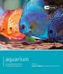 Akvárium: Zriadenie a údržba dokonalého akvária - Aquarium: Set Up and Maintenance of the Perfect Aquarium
