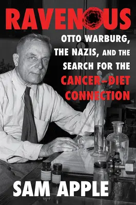Ravenous: Otto Warburg, nacisti a hľadanie súvislosti medzi rakovinou a stravou - Ravenous: Otto Warburg, the Nazis, and the Search for the Cancer-Diet Connection