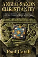 Anglosaské kresťanstvo: Vydanie: Anglický historický zborník: Najstaršie korene kresťanskej spirituality v Anglicku - Anglo-Saxon Christianity: Exploring the Earliest Roots of Christian Spirituality in England