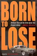 Zrodený na prehru: Stanley B. Hoss a kriminalita, ktorá zachvátila národ - Born to Lose: Stanley B. Hoss and the Crime Spree That Gripped a Nation