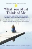 Čo si o mne musíte myslieť: Z prvej ruky o skúsenostiach jedného tínedžera so sociálnou úzkostnou poruchou - What You Must Think of Me: A Firsthand Account of One Teenager's Experience with Social Anxiety Disorder