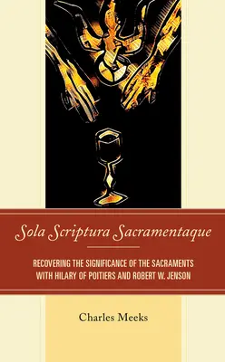 Sola Scriptura Sacramentaque: Jensona a Roberta W. z Poitiers: obnovenie významu sviatostí - Sola Scriptura Sacramentaque: Recovering the Significance of the Sacraments with Hilary of Poitiers and Robert W. Jenson