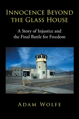Nevinnosť za skleneným domom: Príbeh o nespravodlivosti a poslednom boji za slobodu - Innocence Beyond The Glass House: A Story of Injustice and the Final Battle for Freedom