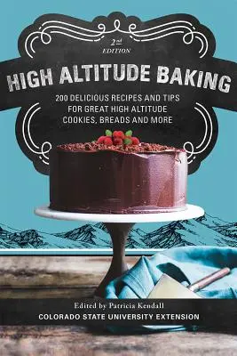 Pečenie vo vysokých nadmorských výškach: 200 lahodných receptov a tipov na skvelé vysokohorské koláčiky, torty, chlieb a ďalšie - High Altitude Baking: 200 Delicious Recipes and Tips for Great High Altitude Cookies, Cakes, Breads and More