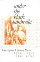 Pod čiernym dáždnikom: 1910-1945: Hlasy z koloniálnej Kórey - Under the Black Umbrella: Voices from Colonial Korea, 1910-1945