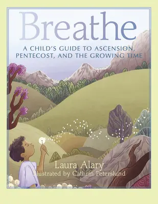 Dýchaj: Dýchaj: detský sprievodca nanebovstúpením, letnicami a časom rastu - Breathe: A Child's Guide to Ascension, Pentecost, and the Growing Time