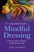 Základný sprievodca uvedomelým obliekaním: Vyberte si svoje farby - ovládajte svoj život! - The Essential Guide to Mindful Dressing: Choose Your Colours - Control Your Life!