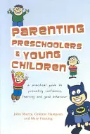 Rodičovstvo predškolákov a malých detí: Praktická príručka na podporu sebadôvery, učenia a správneho správania - Parenting Preschoolers and Young Children: A Practical Guide to Promoting Confidence, Learning and Good Behaviour
