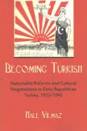 Stať sa Turkom: Nacionalistické reformy a kultúrne rokovania v ranom republikánskom Turecku 1923-1945 - Becoming Turkish: Nationalist Reforms and Cultural Negotiations in Early Republican Turkey 1923-1945
