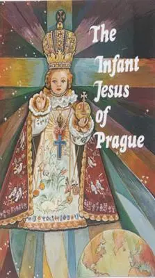 Pražské Jezuliatko: Modlitby k Jezuliatku pre všetky príležitosti s krátkou históriou tejto úcty - Infant Jesus of Prague: Prayers to the Infant Jesus for All Occasions with a Short History of the Devotion