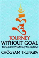 Cesta bez cieľa: Buddhova tantrická múdrosť - Journey Without Goal: The Tantric Wisdom of the Buddha