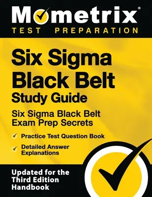 Six SIGMA Black Belt Study Guide - Six SIGMA Black Belt Exam Prep Secrets, Practice Test Question Book, Detailed Answer Explanations: [aktualizované pre - Six SIGMA Black Belt Study Guide - Six SIGMA Black Belt Exam Prep Secrets, Practice Test Question Book, Detailed Answer Explanations: [updated for the