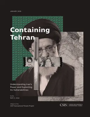 Containing Tehran: Pochopenie moci Iránu a využitie jeho zraniteľnosti - Containing Tehran: Understanding Iran's Power and Exploiting Its Vulnerabilities