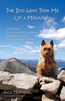 Pes, ktorý ma vyviezol na horu: Ako mi austrálsky teriér Emme zmenil život, keď som to najviac potreboval - The Dog Who Took Me Up a Mountain: How Emme the Australian Terrier Changed My Life When I Needed It Most