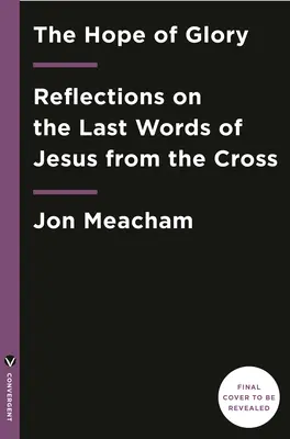 Nádej na slávu: Nádej: Úvahy o posledných Ježišových slovách z kríža - The Hope of Glory: Reflections on the Last Words of Jesus from the Cross
